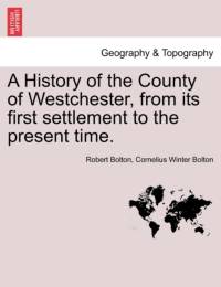 A History of the County of Westchester, from Its First Settlement to the Present Time, Vol. II av Robert (Rutgers University) Bolton