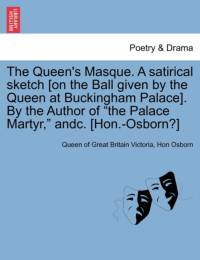The Queen's Masque. a Satirical Sketch [On the Ball Given by the Queen at Buckingham Palace]. by the Author of the Palace Martyr, Andc. [Hon.-Osborn?] av Queen of Great Britain Victoria
