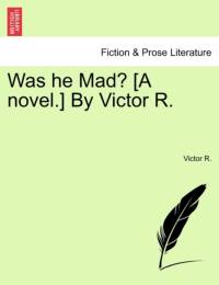Was He Mad? [A Novel.] by Victor R. av Victor R