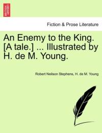 An Enemy to the King. [A Tale.] ... Illustrated by H. de M. Young. av Robert Neilson Stephens