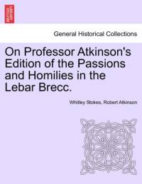 On Professor Atkinson's Edition of the Passions and Homilies in the Lebar Brecc. av Robert Atkinson