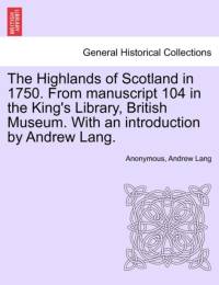 The Highlands of Scotland in 1750. from Manuscript 104 in the King's Library, British Museum. with an Introduction by Andrew Lang. av ANONYMOUS
