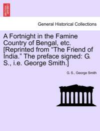 A Fortnight in the Famine Country of Bengal, Etc. [reprinted from the Friend of India. the Preface Signed av G S