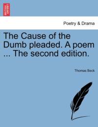 The Cause of the Dumb Pleaded. a Poem ... the Second Edition. av Thomas Beck