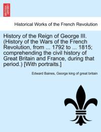 History of the Reign of George III. (History of the Wars of the French Revolution, from ... 1792 to ... 1815; Comprehending the Civil History of Great Britain and France, During That Period.) [With Portraits.] Vol. II av Sir Edward Baines