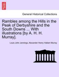 Rambles Among the Hills in the Peak of Derbyshire and the South Downs ... with Illustrations [By A. H. H. Murray]. av Louis John Jennings