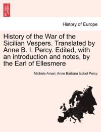 History of the War of the Sicilian Vespers. Translated by Anne B. I. Percy. Edited, with an Introduction and Notes, by the Earl of Ellesmere Vol. II. av Michele Amari