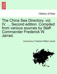The China Sea Directory, Vol. IV. ... Second Edition. Compiled from Various Sources by Staff Commander Frederick W. Jarrad. av Anonymous