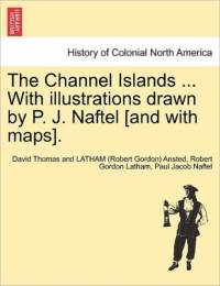 The Channel Islands ... with Illustrations Drawn by P. J. Naftel [And with Maps]. av Art Gallery