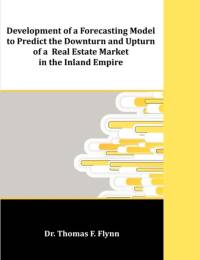 Development of a Forecasting Model to Predict the Downturn and Upturn of a Real Estate Market in the Inland Empire av Thomas F Flynn