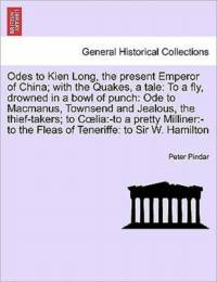 Odes to Kien Long, the Present Emperor of China; With the Quakes, a Tale av Peter Pindar