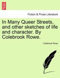 In Many Queer Streets, and Other Sketches of Life and Character. by Colebrook Rowe. av Colebrook Rowe