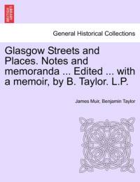 Glasgow Streets and Places. Notes and Memoranda ... Edited ... with a Memoir, by B. Taylor. L.P. av James Muir