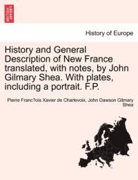 History and General Description of New France Translated, with Notes, by John Gilmary Shea. with Plates, Including a Portrait. F.P. av Pierre Francois Xavier Charlevoix