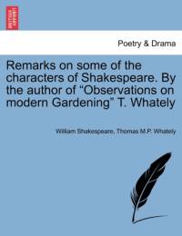 Remarks on Some of the Characters of Shakespeare. by the Author of Observations on Modern Gardening T. Whately av William Shakespeare