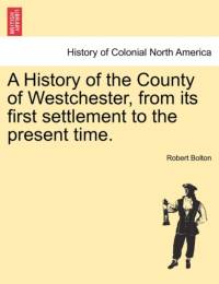 A History of the County of Westchester, from Its First Settlement to the Present Time. Volume I av Robert (Rutgers University) Bolton