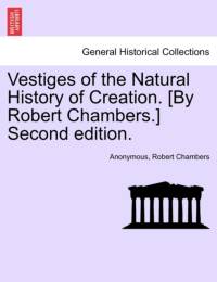 Vestiges of the Natural History of Creation. [By Robert Chambers.] Second Edition. av Anonymous