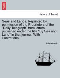 Seas and Lands. Reprinted by Permission of the Proprietors of the Daily Telegraph from Letters Published Under the Title by Sea and Land in That Journal. with Illustrations. av Sir Edwin Arnold