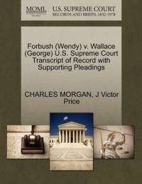 Forbush (Wendy) V. Wallace (George) U.S. Supreme Court Transcript of Record with Supporting Pleadings av Charles