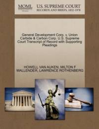 General Development Corp. V. Union Carbide & Carbon Corp. U.S. Supreme Court Transcript of Record with Supporting Pleadings av Howell Van Auken