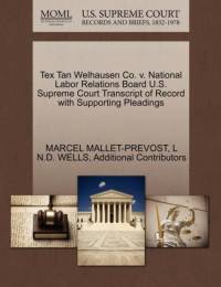Tex Tan Welhausen Co. V. National Labor Relations Board U.S. Supreme Court Transcript of Record with Supporting Pleadings av Additional Contributors
