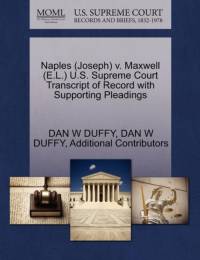 Naples (Joseph) V. Maxwell (E.L.) U.S. Supreme Court Transcript of Record with Supporting Pleadings av Additional Contributors