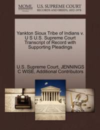 Yankton Sioux Tribe of Indians V. U S U.S. Supreme Court Transcript of Record with Supporting Pleadings av Jennings C Wise