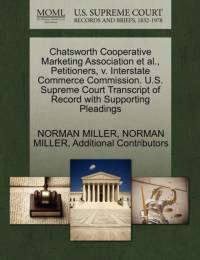 Chatsworth Cooperative Marketing Association Et Al., Petitioners, V. Interstate Commerce Commission. U.S. Supreme Court Transcript of Record with Supporting Pleadings av Additional Contributors