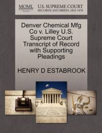 Denver Chemical Mfg Co V. Lilley U.S. Supreme Court Transcript of Record with Supporting Pleadings av Henry D Estabrook