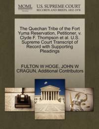 Quechan Tribe of the Fort Yuma Reservation, Petitioner, V. Clyde F. Thompson et al. U.S. Supreme Court Transcript of Record with Supporting Pleadings av Additional Contributors