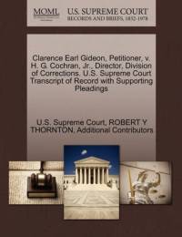 Clarence Earl Gideon, Petitioner, V. H. G. Cochran, JR., Director, Division of Corrections. U.S. Supreme Court Transcript of Record with Supporting Pleadings av Additional Contributors