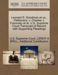Leonard S. Goodman Et UX., Petitioners, V. Charles J. Futrovsky et al. U.S. Supreme Court Transcript of Record with Supporting Pleadings av Leroy A Brill