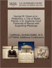 George W. Green et al., Petitioners, V. City of Stuart, Florida. U.S. Supreme Court Transcript of Record with Supporting Pleadings av Additional Contributors