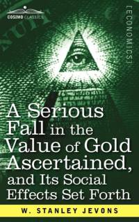 Serious Fall in the Value of Gold Ascertained av W Stanley Jevons