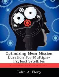 Optimizing Mean Mission Duration for Multiple-Payload Satellites av John A Flory