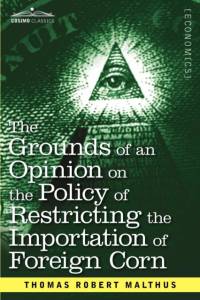 Grounds of an Opinion on the Policy of Restricting the Importation of Foreign Corn Intended as an Appendix to Observations on the Corn Laws av Thomas Robert Malthus