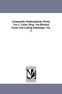 Gesammelte Mathematische Werke Von L. Fuchs. Hrsg. Von Richard Fuchs Und Ludwig Schlesinger. Vol. 3 av L (Lazarus) Fuchs