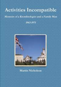 Activities Incompatible: Memoirs of a Kremlinologist and a Family Man 1963-1971 av Martin Nicholson