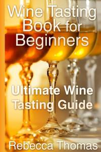 Wine Tasting Book for Beginners: Ultimate Wine Tasting Guide av Rebecca Thomas