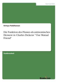 Die Funktion des Flusses als antinomisches Element in Charles Dickens' Our Mutual Friend av Sirinya Pakditawan