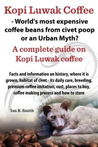 Kopi Luwak Coffee - World's Most Expensive Coffee Beans from Civet Poop or an Urban Myth? av Ian Bradford Smith