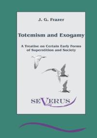 Totemism and Exogamy - A Treatise on Certain Early Forms of Superstition and Society av Sir Frazer