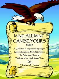 Mine All Mine Can Be Yours by Charles A. Jones