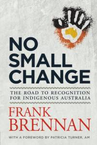 No Small Change: The Road to Recognition for Indigenous Australia av Frank Brennan