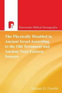 The Physically Disabled in Ancient Israel According to the Old Testament and Ancient Near Eastern Sources av Michael D Fiorello