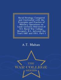 Naval Strategy Compared and Contrasted with the Principles and Practice of Military Operations on Land av A T Mahan