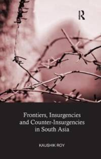 Frontiers, Insurgencies and Counter-Insurgencies in South Asia av Kaushik (Jadavpur University Roy