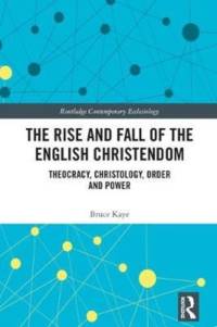 The Rise and Fall of the English Christendom av Bruce (Bank form in CDS - http://cds.na.corplan.net/share/page/site/cds-archive/document-details?nodeRef=workspace://SpacesStore/7ae112e3-f507-43b4-bc8c-d77adc1450a3) Kaye