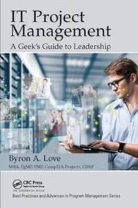IT Project Management: A Geek's Guide to Leadership av Byron A. Love