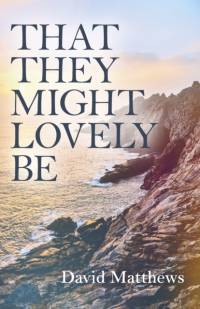That They Might Lovely be av David Matthews